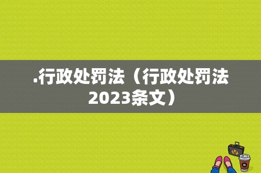 .行政处罚法（行政处罚法2023条文）