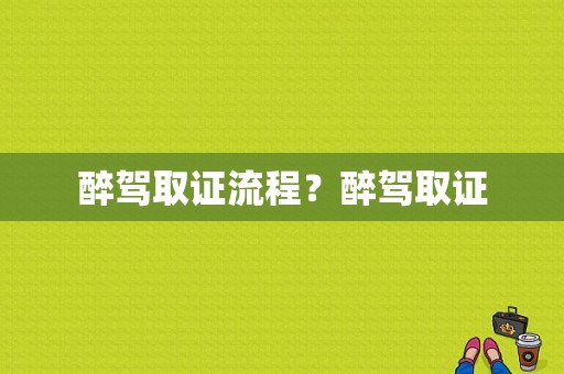 醉驾取证流程？醉驾取证