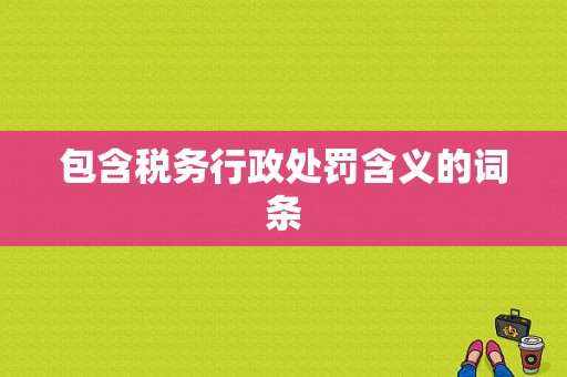 包含税务行政处罚含义的词条