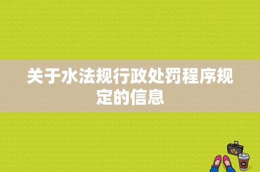 关于水法规行政处罚程序规定的信息