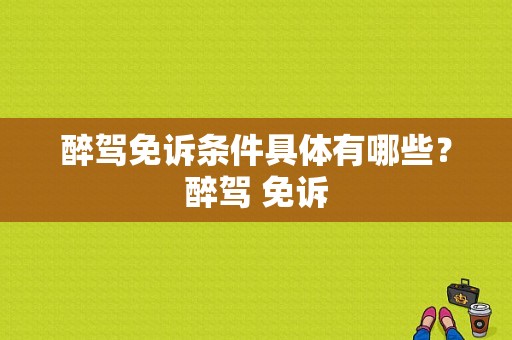 醉驾免诉条件具体有哪些？醉驾 免诉