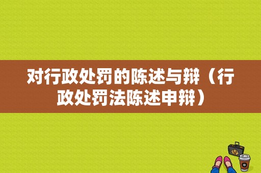 对行政处罚的陈述与辩（行政处罚法陈述申辩）