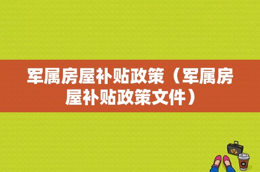 军属房屋补贴政策（军属房屋补贴政策文件）