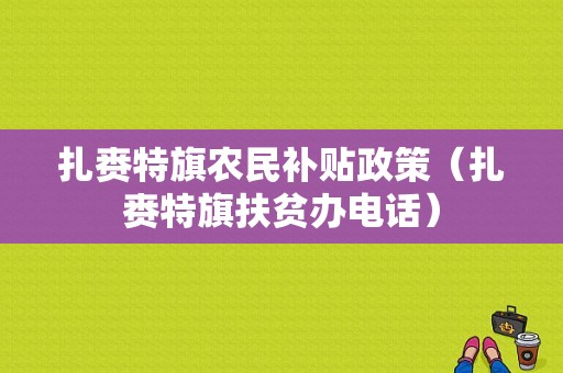 扎赉特旗农民补贴政策（扎赉特旗扶贫办电话）