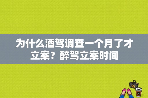 为什么酒驾调查一个月了才立案？醉驾立案时间