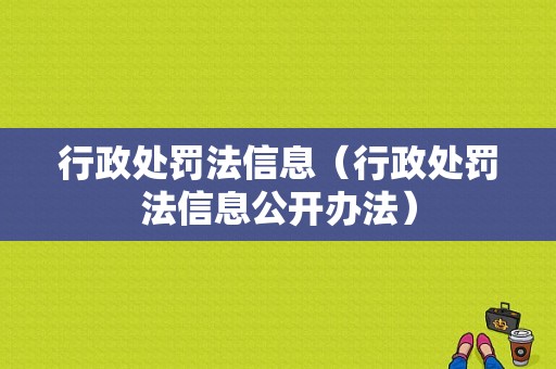 行政处罚法信息（行政处罚法信息公开办法）